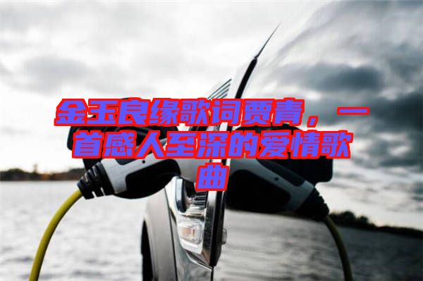 金玉良緣歌詞賈青，一首感人至深的愛情歌曲