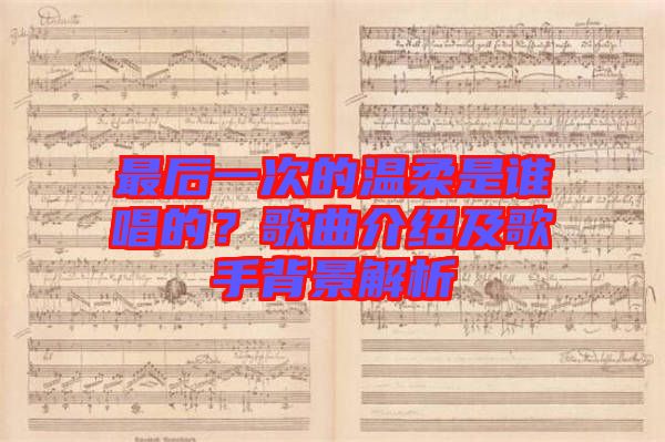 最后一次的溫柔是誰唱的？歌曲介紹及歌手背景解析