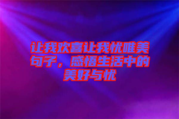 讓我歡喜讓我憂唯美句子，感悟生活中的美好與憂