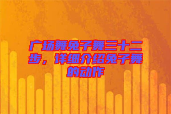 廣場舞兔子舞三十二步，詳細介紹兔子舞的動作