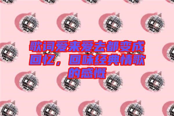 歌詞愛來愛去都變成回憶，回味經典情歌的感慨