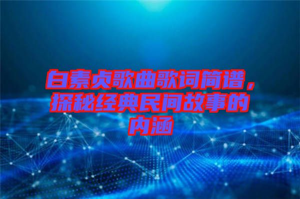 白素貞歌曲歌詞簡譜，探秘經典民間故事的內涵