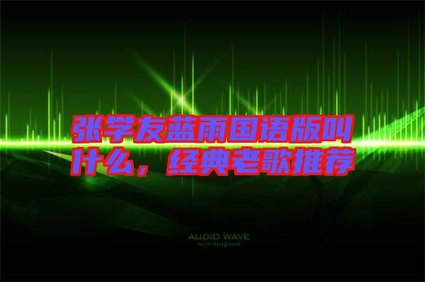 張學友藍雨國語版叫什么，經典老歌推薦