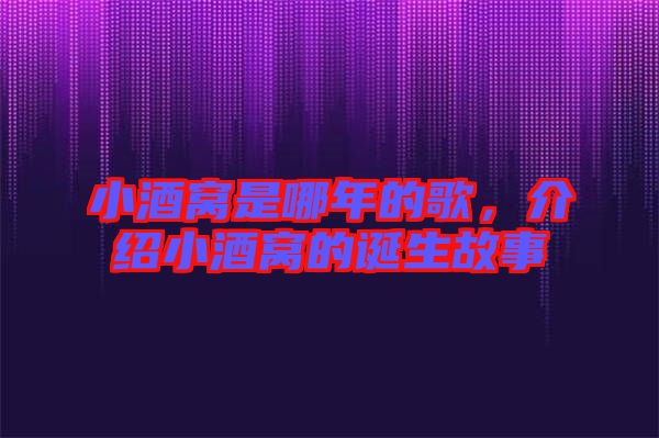 小酒窩是哪年的歌，介紹小酒窩的誕生故事