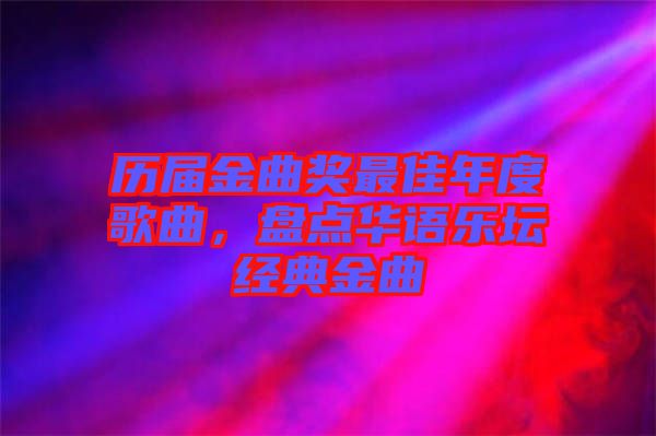 歷屆金曲獎(jiǎng)最佳年度歌曲，盤點(diǎn)華語樂壇經(jīng)典金曲