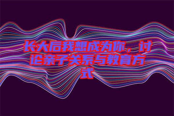 長大后我想成為你，討論親子關系與教育方式
