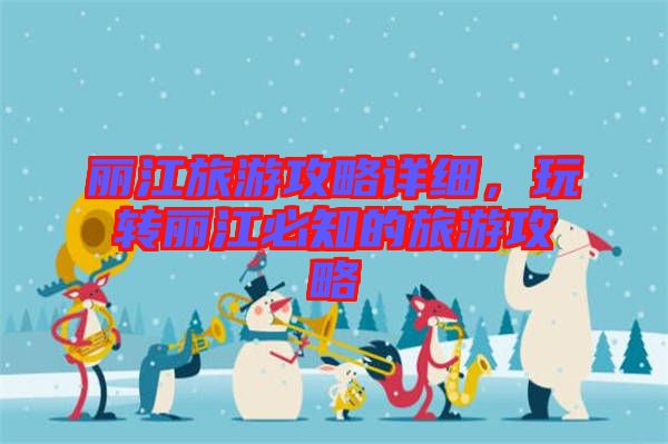 麗江旅游攻略詳細，玩轉麗江必知的旅游攻略
