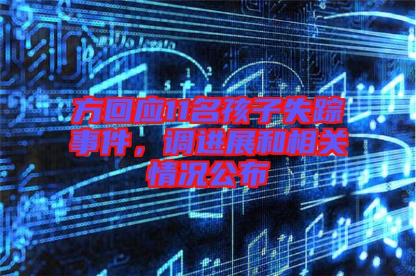 方回應11名孩子失蹤事件，調進展和相關情況公布