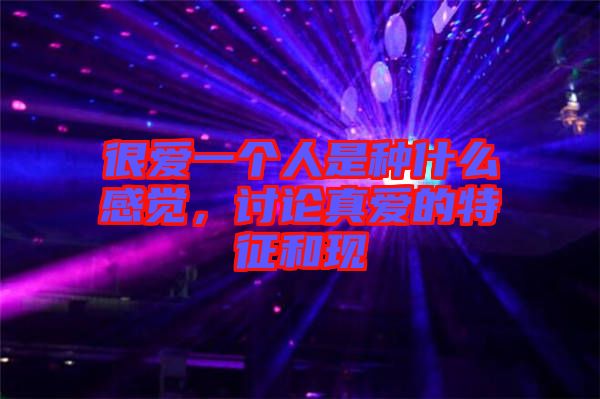 很愛一個人是種什么感覺，討論真愛的特征和現