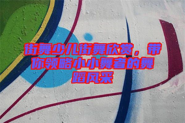 街舞少兒街舞欣賞，帶你領略小小舞者的舞蹈風采