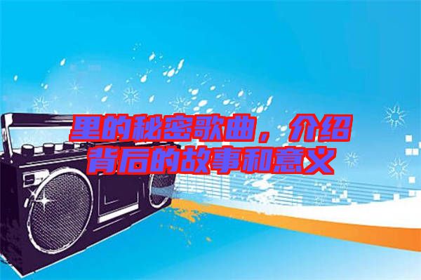 里的秘密歌曲，介紹背后的故事和意義