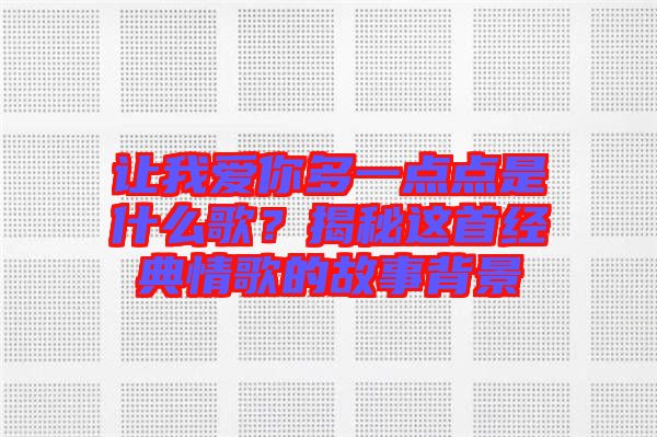 讓我愛你多一點點是什么歌？揭秘這首經典情歌的故事背景