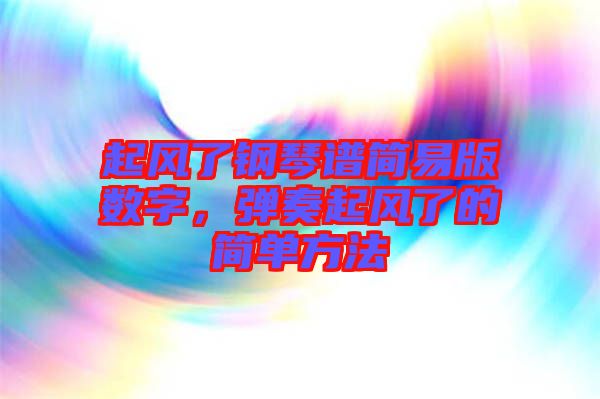 起風了鋼琴譜簡易版數字，彈奏起風了的簡單方法