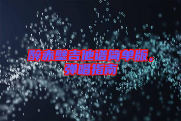 醉赤壁吉他譜簡單版，彈唱指南