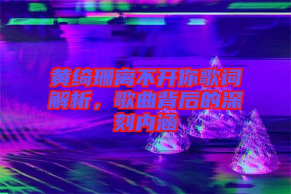 黃綺珊離不開你歌詞解析，歌曲背后的深刻內(nèi)涵