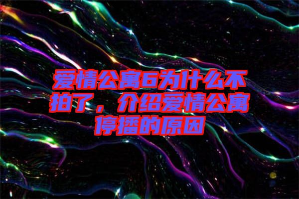 愛情公寓6為什么不拍了，介紹愛情公寓停播的原因