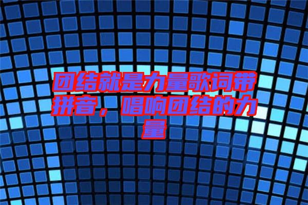 團結就是力量歌詞帶拼音，唱響團結的力量