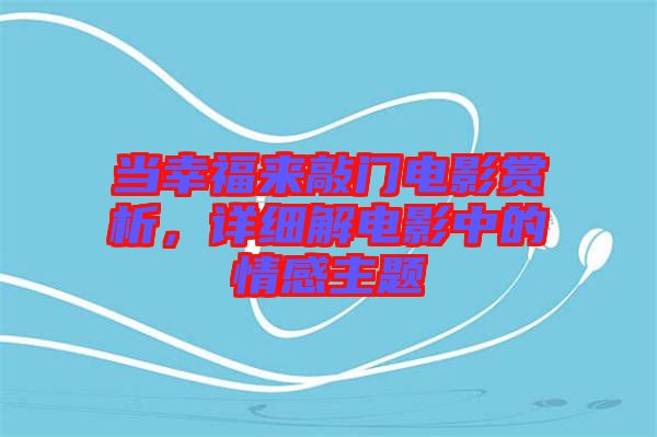 當幸福來敲門電影賞析，詳細解電影中的情感主題