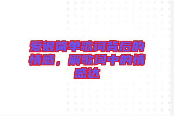 愛很簡(jiǎn)單歌詞背后的情感，解歌詞中的情感達(dá)