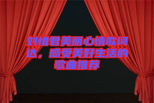 劉惜君美麗心情歌詞達，感受美好生活的歌曲推薦