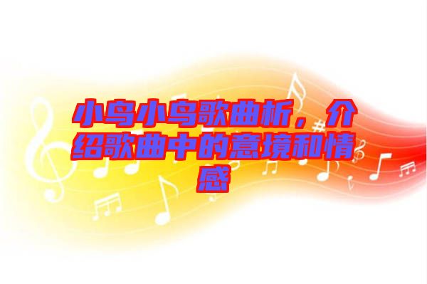 小鳥小鳥歌曲析，介紹歌曲中的意境和情感