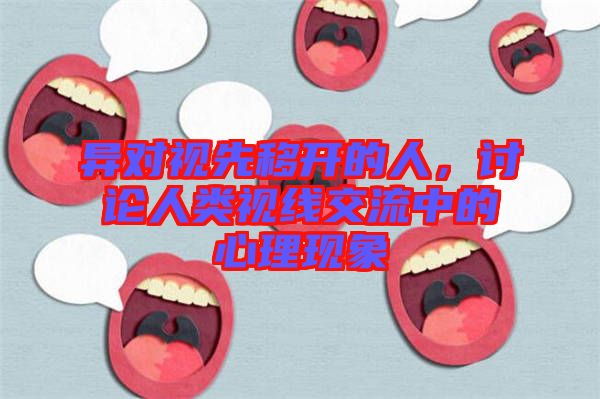 異對視先移開的人，討論人類視線交流中的心理現象