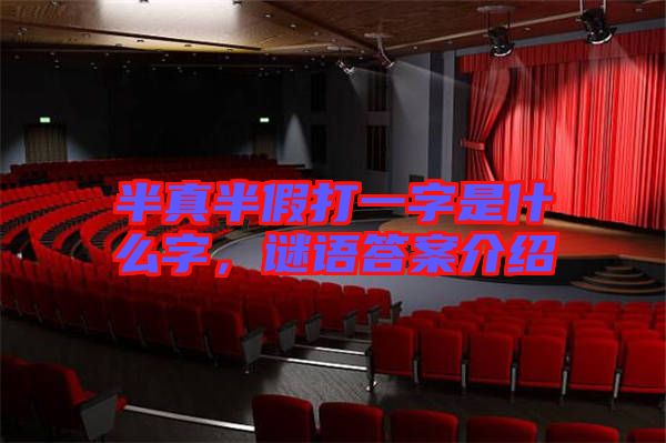 半真半假打一字是什么字，謎語答案介紹
