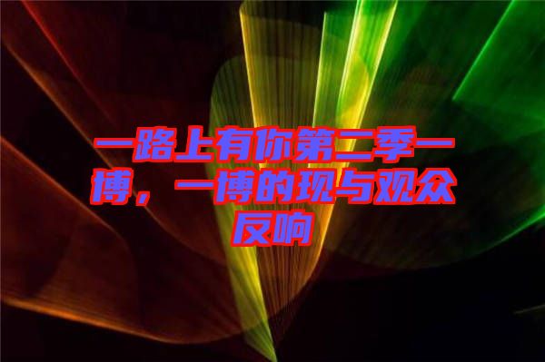 一路上有你第二季一博，一博的現與觀眾反響