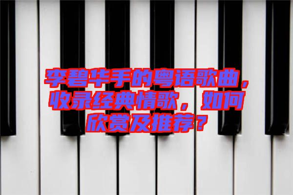李碧華手的粵語歌曲，收錄經典情歌，如何欣賞及推薦？