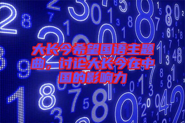大長今希望國語主題曲，討論大長今在中國的影響力