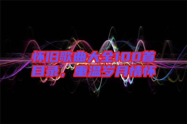 懷舊歌曲大全100首目錄，重溫歲月情懷