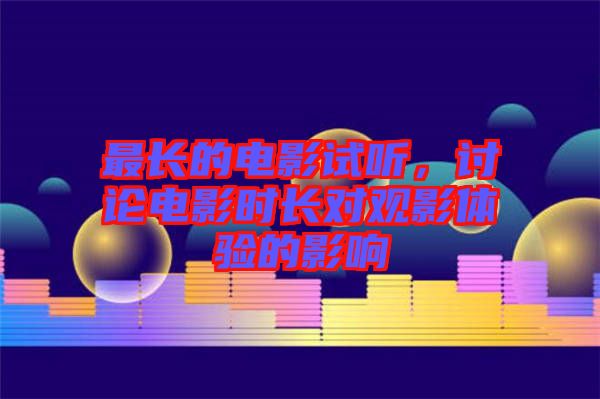 最長的電影試聽，討論電影時長對觀影體驗的影響