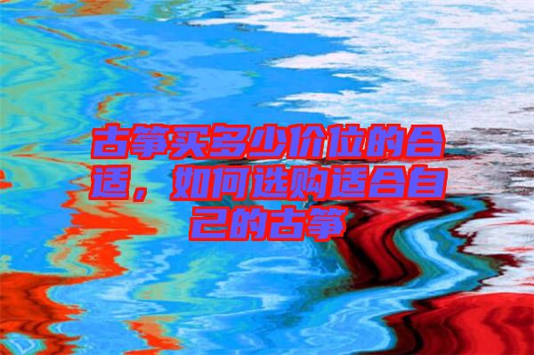 古箏買多少價位的合適，如何選購適合自己的古箏