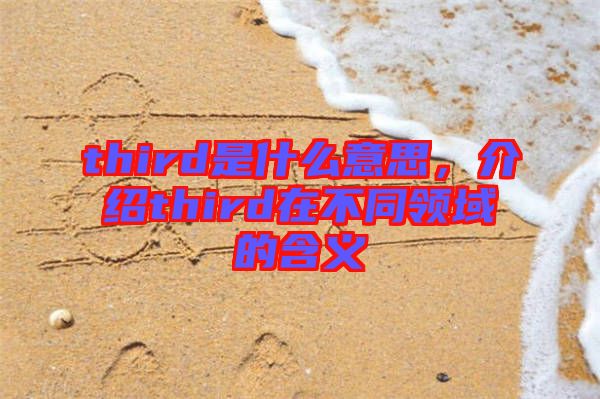 third是什么意思，介紹third在不同領域的含義