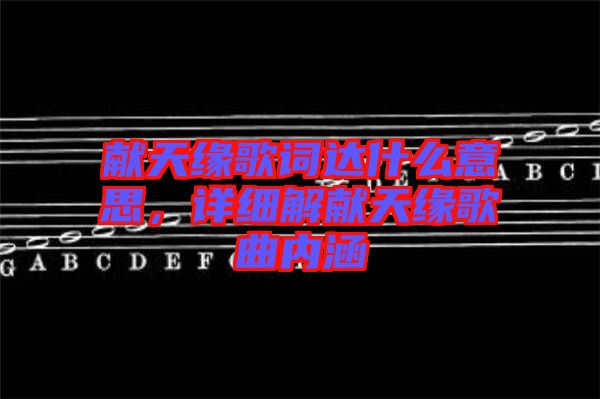 獻天緣歌詞達什么意思，詳細解獻天緣歌曲內涵