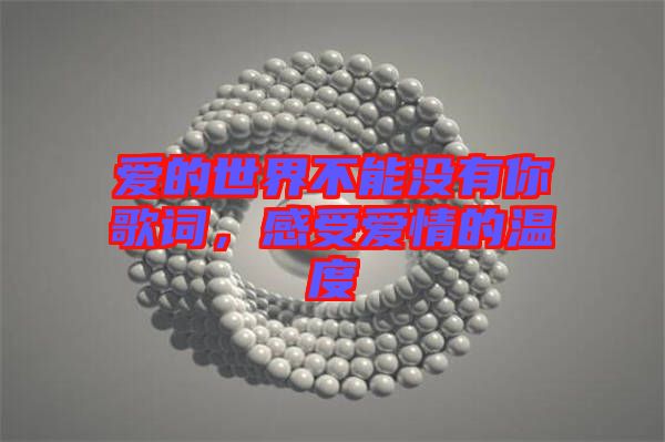 愛的世界不能沒有你歌詞，感受愛情的溫度
