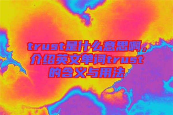 trust是什么意思啊，介紹英文單詞trust的含義與用法
