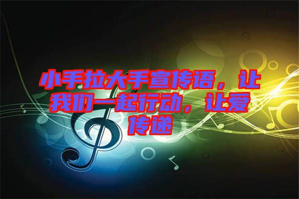 小手拉大手宣傳語(yǔ)，讓我們一起行動(dòng)，讓愛(ài)傳遞
