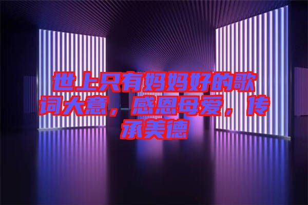世上只有媽媽好的歌詞大意，感恩母愛，傳承美德