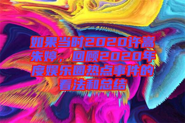 如果當時2020許嵩朱婷，回顧2020年度娛樂圈熱點事件的看法和總結