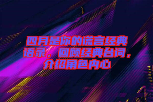 四月是你的謊言經(jīng)典語錄，回顧經(jīng)典臺詞，介紹角色內(nèi)心