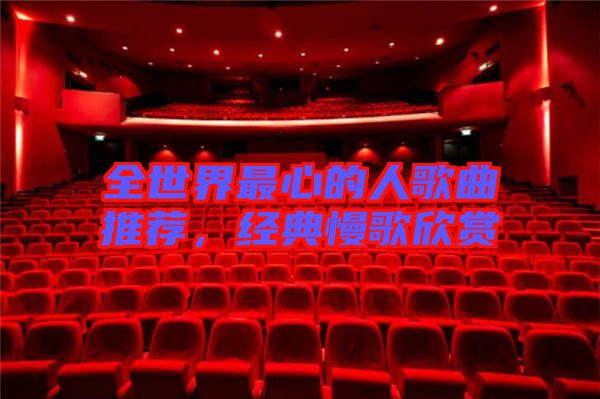 全世界最心的人歌曲推薦，經典慢歌欣賞