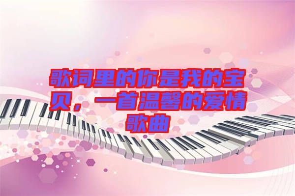 歌詞里的你是我的寶貝，一首溫馨的愛情歌曲