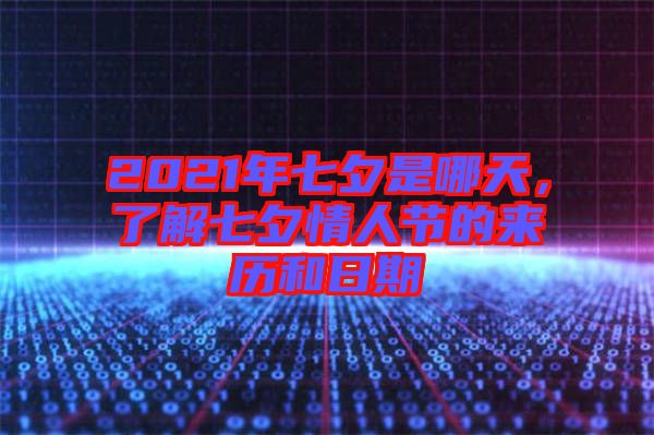 2021年七夕是哪天，了解七夕情人節的來歷和日期
