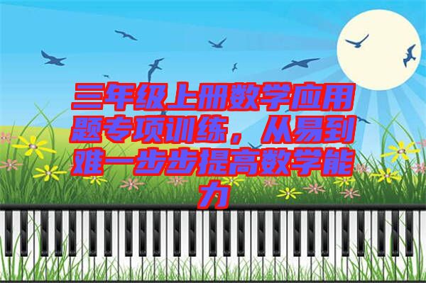 三年級上冊數學應用題專項訓練，從易到難一步步提高數學能力