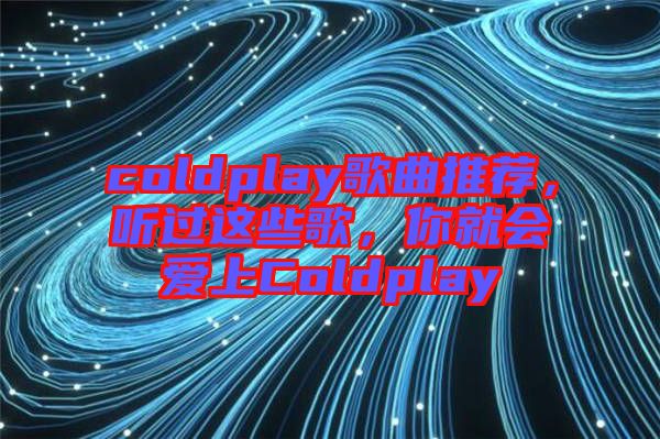 coldplay歌曲推薦，聽過這些歌，你就會愛上Coldplay