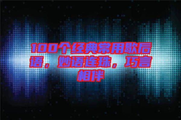 100個經典常用歇后語，妙語連珠，巧言相伴