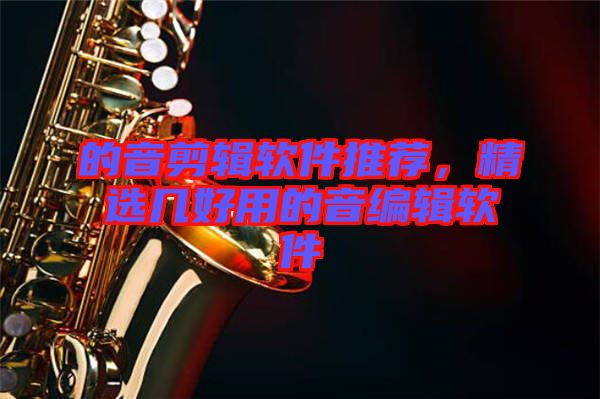 的音剪輯軟件推薦，精選幾好用的音編輯軟件
