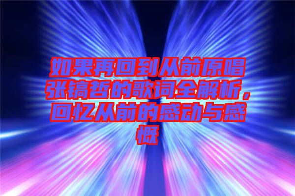 如果再回到從前原唱張鎬哲的歌詞全解析，回憶從前的感動與感慨