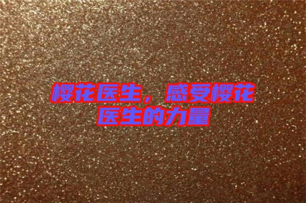 櫻花醫(yī)生，感受櫻花醫(yī)生的力量